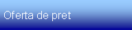 Text Box: Oferta de pret