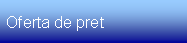 Text Box: Oferta de pret